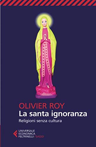 La santa ignoranza. Religioni senza cultura – Olivier Roy