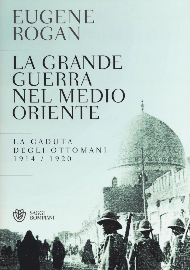La grande guerra nel Medio Oriente. La caduta degli Ottomani (1914-1920) – Eugene Rogan