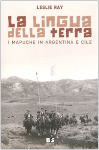 La lingua della terra. I Mapuche in Argentina e Cile