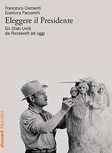 Eleggere il presidente. Gli Stati Uniti da Roosevelt a oggi
