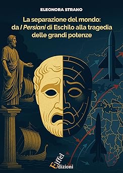 La separazione del mondo: da «I Persiani» di Eschilo alla tragedia delle grandi potenze